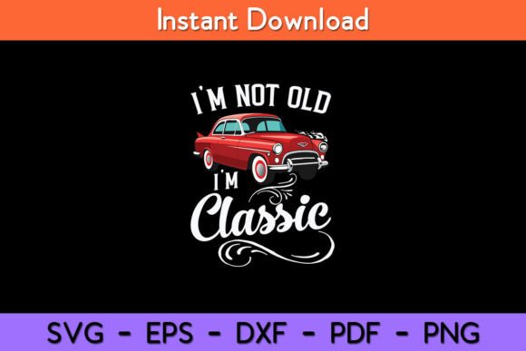 Download I'm Not Old I'm Classic Vintage Muscle - Premium Resources