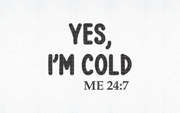 Download Yes, I'm Cold Me 24 7 SVG, PNG, DXF, EPS - Dxf Collection